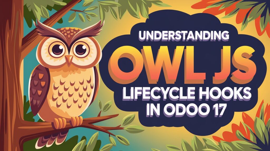 OWL JS Lifecycle Hooks in Odoo 17